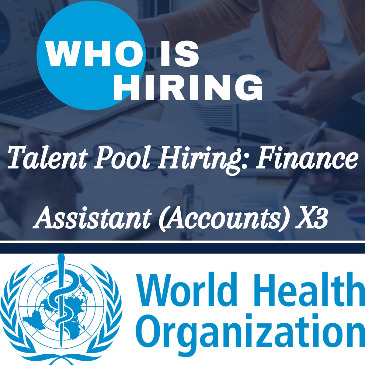 WHO Talent Pool Hiring: Finance Assistant (Accounts) X3